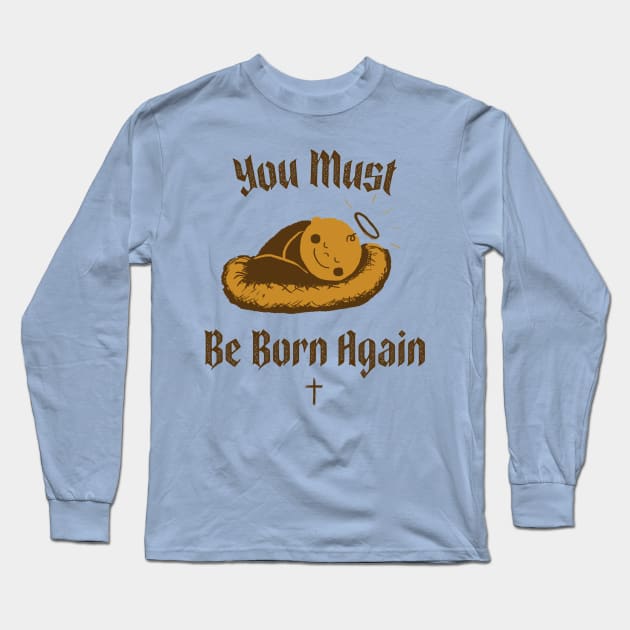 You must be born again funny design Long Sleeve T-Shirt by AmongOtherThngs